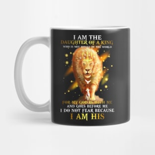 I am a daughter of the King who is not moved by the world For my God is with me and goes before me I do not fear because I am His Lion Mug